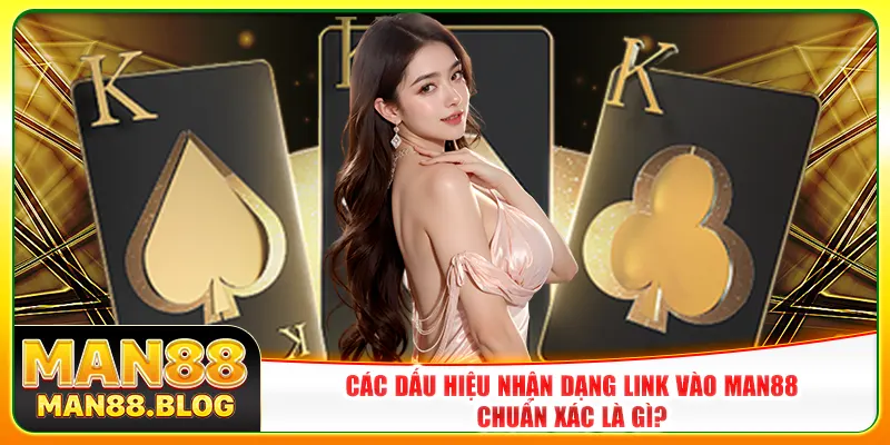 Các dấu hiệu nhận dạng link vào Man88 chuẩn xác là gì? Các dấu hiệu nhận dạng link vào Man88 chuẩn xác là gì?