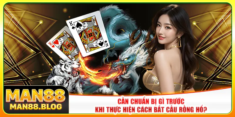 Cần chuẩn bị gì trước khi thực hiện cách bắt cầu Rồng Hổ?