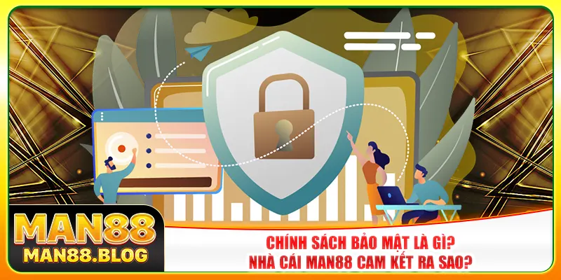 Chính sách bảo mật là gì? Nhà cái Man88 cam kết ra sao? Chính sách bảo mật là gì? Nhà cái Man88 cam kết ra sao?