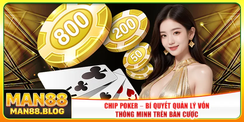 Chip Poker – Bí Quyết Quản Lý Vốn Thông Minh Trên Bàn Cược