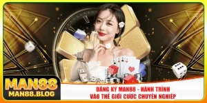 Đăng Ký Man88 - Hành Trình Vào Thế Giới Cược Chuyên Nghiệp
