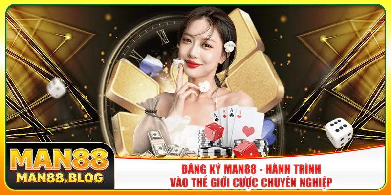Đăng Ký Man88 - Hành Trình Vào Thế Giới Cược Chuyên Nghiệp
