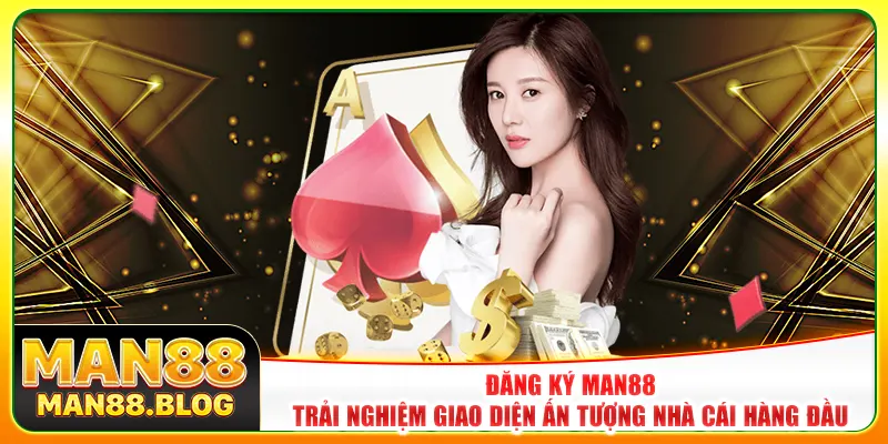 Đăng ký Man88 - Trải nghiệm giao diện ấn tượng nhà cái hàng đầu Đăng ký Man88 - Trải nghiệm giao diện ấn tượng nhà cái hàng đầu