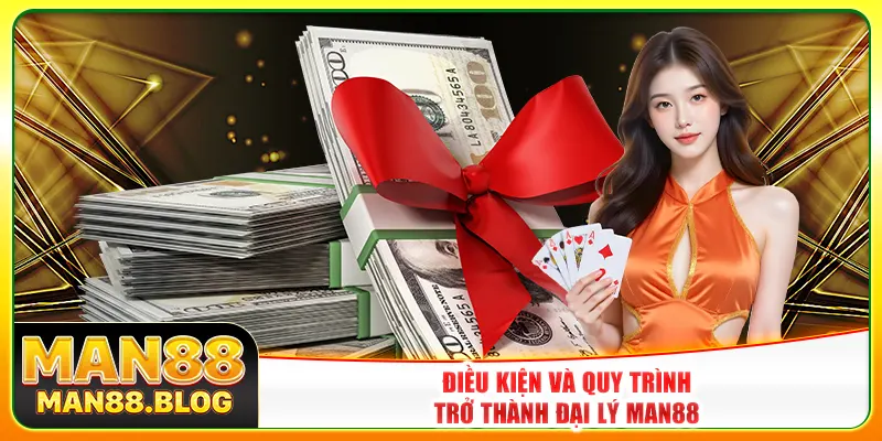 Điều kiện và quy trình trở thành đại lý Man88 Điều kiện và quy trình trở thành đại lý Man88