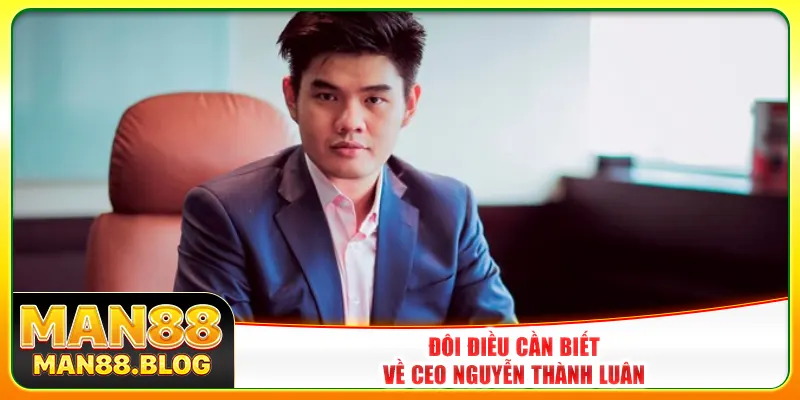 Đôi điều cần biết về CEO Nguyễn Thành Luân Đôi điều cần biết về CEO Nguyễn Thành Luân