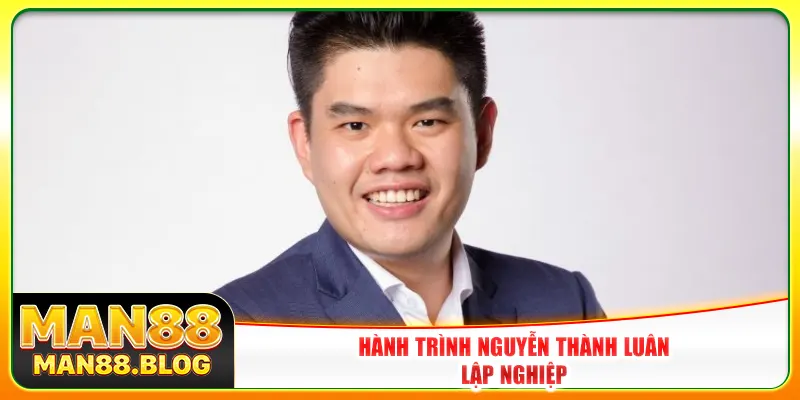 Hành trình Nguyễn Thành Luân lập nghiệp Hành trình Nguyễn Thành Luân lập nghiệp