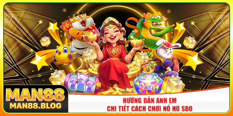 Hướng dẫn anh em chi tiết cách chơi nổ hũ SBO Hướng dẫn anh em chi tiết cách chơi nổ hũ SBO