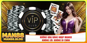 Hướng Dẫn Đăng Nhập Man88 Không Lỗi, Không Bị Chặn