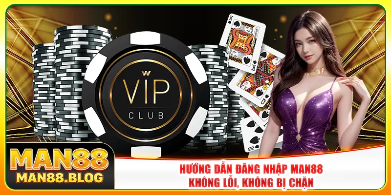 Hướng Dẫn Đăng Nhập Man88 Không Lỗi, Không Bị Chặn