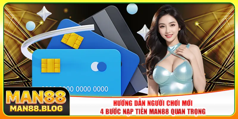 Hướng dẫn người chơi mới 4 bước nạp tiền Man88 quan trọng Hướng dẫn người chơi mới 4 bước nạp tiền Man88 quan trọng