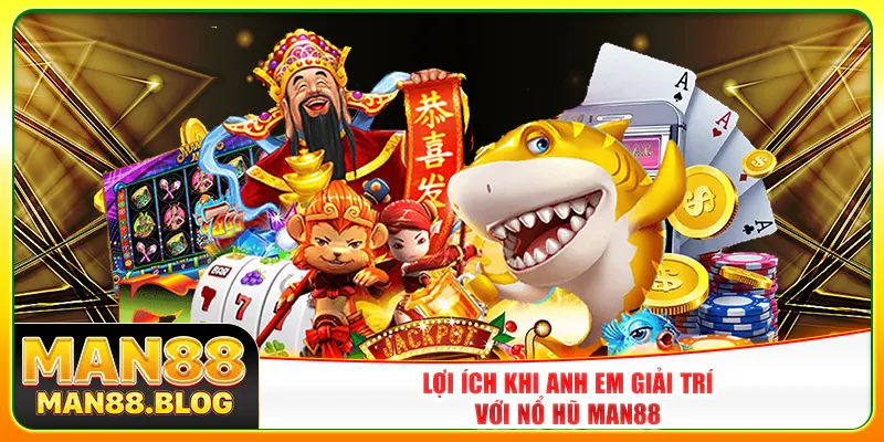 Lợi ích khi anh em giải trí với nổ hũ Man88 Lợi ích khi anh em giải trí với nổ hũ Man88