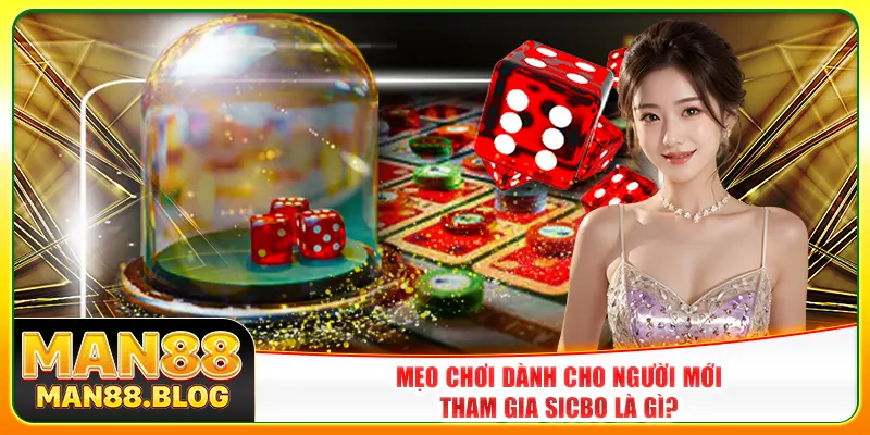 Mẹo chơi dành cho người mới tham gia Sicbo là gì?