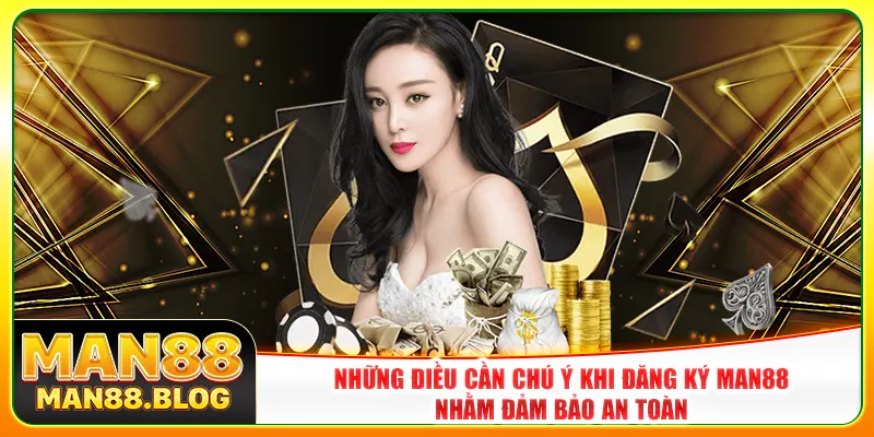 Những điều cần chú ý khi đăng ký Man88 nhằm đảm bảo an toàn Những điều cần chú ý khi đăng ký Man88 nhằm đảm bảo an toàn