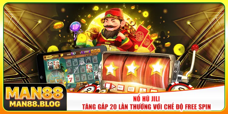 Nổ Hũ Jili - Tăng Gấp 20 Lần Thưởng Với Chế Độ Free Spin