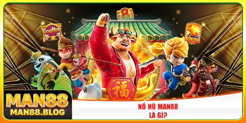 Nổ hũ Man88 là gì? Nổ hũ Man88 là gì?
