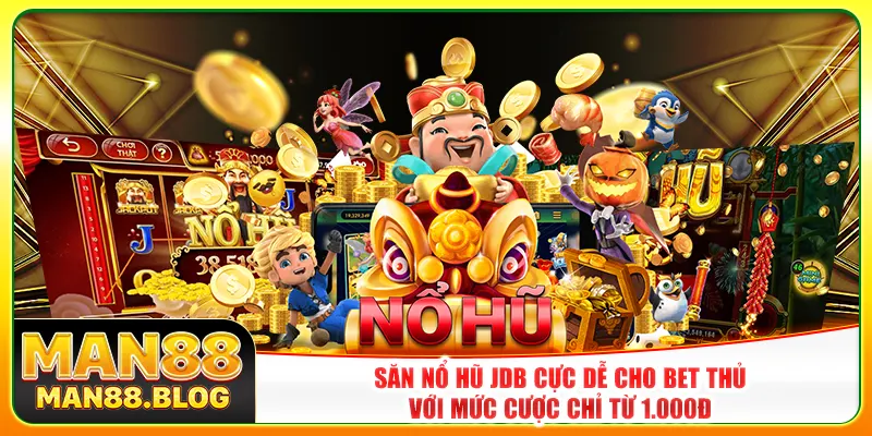 Săn Nổ Hũ JDB Cực Dễ Cho Bet Thủ Với Mức Cược Chỉ Từ 1.000đ