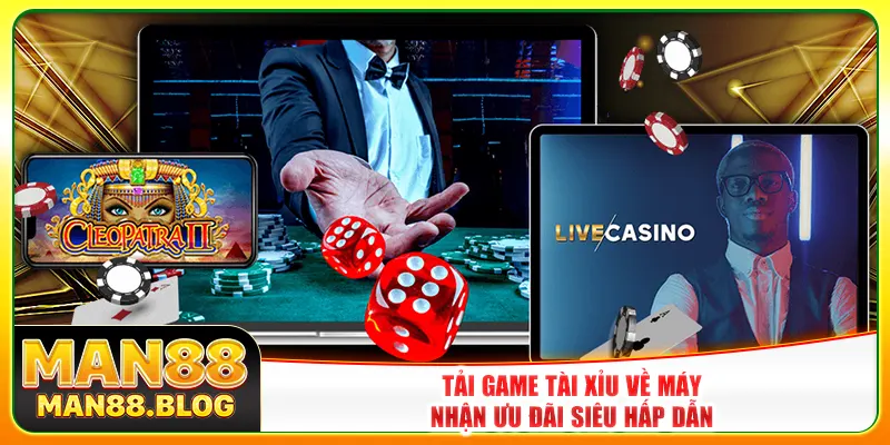 Tải Game Tài Xỉu Về Máy - Nhận Ưu Đãi Siêu Hấp Dẫn