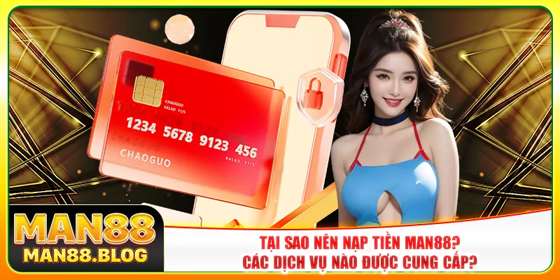 Tại sao nên nạp tiền Man88? Các dịch vụ nào được cung cấp? Tại sao nên nạp tiền Man88? Các dịch vụ nào được cung cấp?