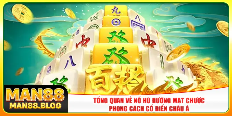 Tổng quan về nổ hũ đường mạt chược phong cách cổ điển châu Á Tổng quan về nổ hũ đường mạt chược phong cách cổ điển châu Á