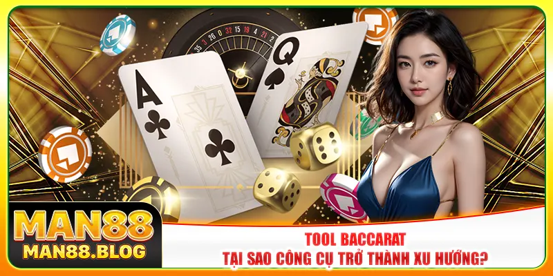 Tool baccarat - Tại sao công cụ trở thành xu hướng?