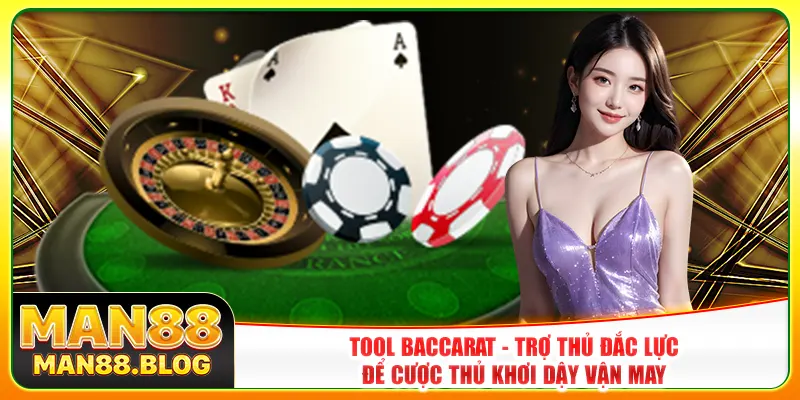 Tool Baccarat - Trợ Thủ Đắc Lực Để Cược Thủ Khơi Dậy Vận May