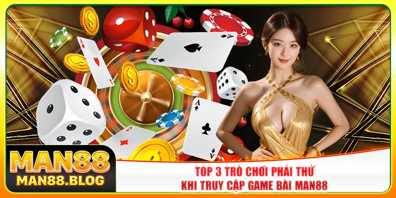 Top 3 trò chơi phải thử khi truy cập game bài Man88 Top 3 trò chơi phải thử khi truy cập game bài Man88