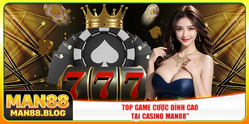 Top game cược đỉnh cao tại casino Man88 Top game cược đỉnh cao tại casino Man88