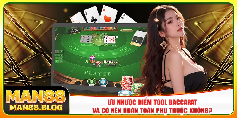 Ưu nhược điểm tool baccarat và có nên hoàn toàn phụ thuộc không?